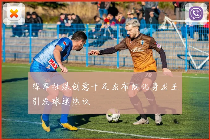 绿军社媒创意十足龙布朗化身龙王引发球迷热议